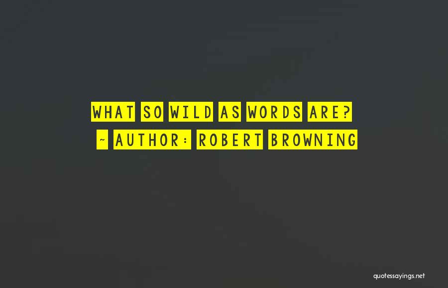 Robert Browning Quotes: What So Wild As Words Are?