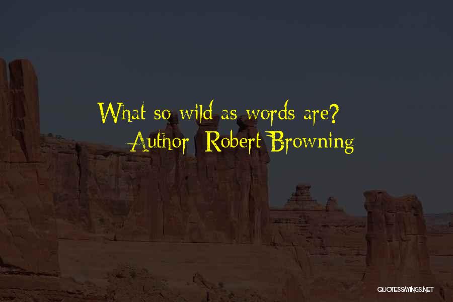 Robert Browning Quotes: What So Wild As Words Are?