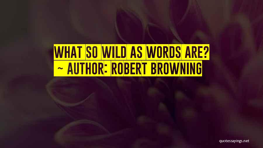 Robert Browning Quotes: What So Wild As Words Are?