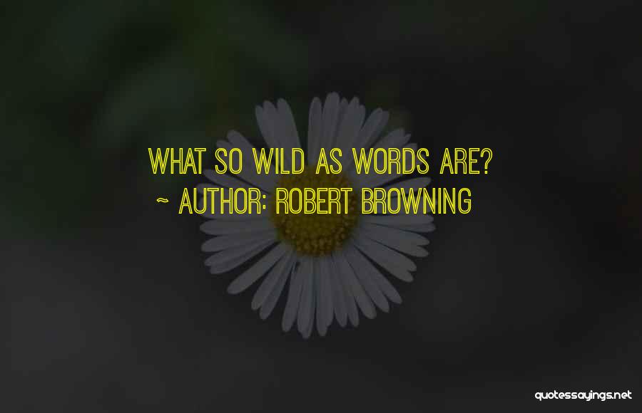 Robert Browning Quotes: What So Wild As Words Are?