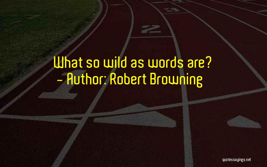 Robert Browning Quotes: What So Wild As Words Are?