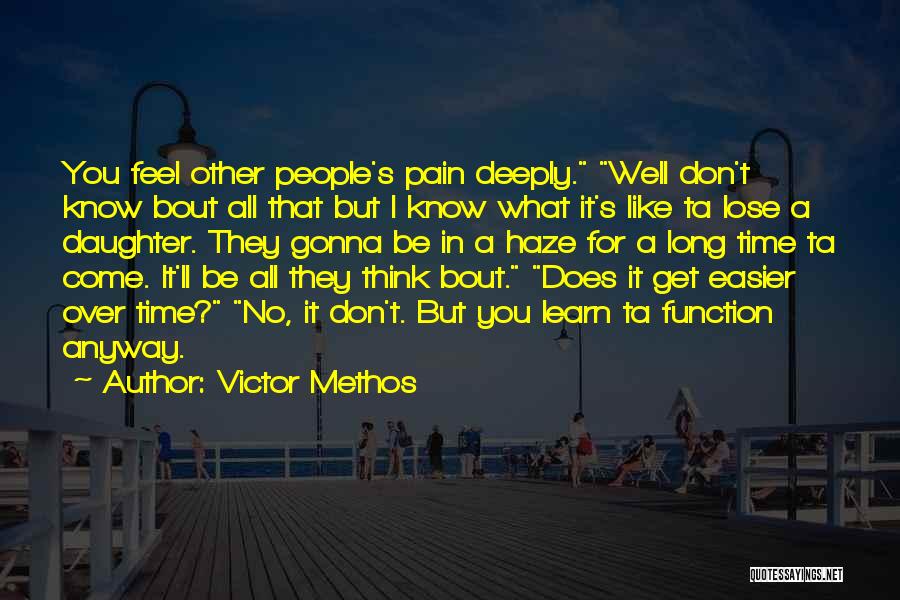 Victor Methos Quotes: You Feel Other People's Pain Deeply. Well Don't Know Bout All That But I Know What It's Like Ta Lose