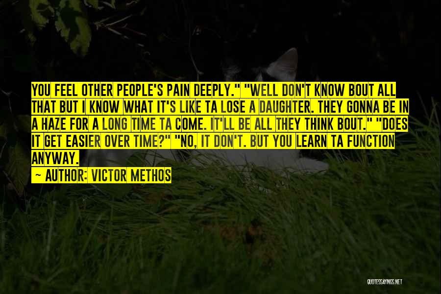 Victor Methos Quotes: You Feel Other People's Pain Deeply. Well Don't Know Bout All That But I Know What It's Like Ta Lose