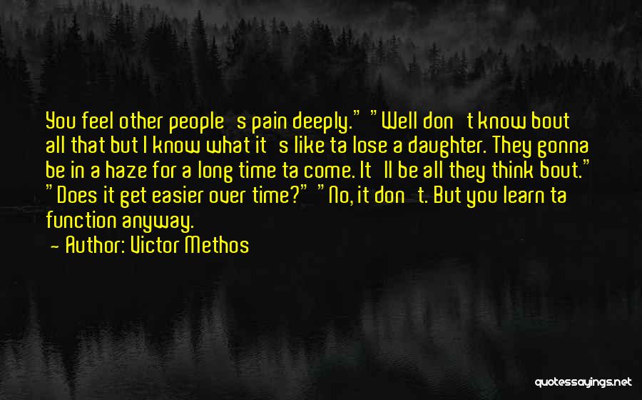 Victor Methos Quotes: You Feel Other People's Pain Deeply. Well Don't Know Bout All That But I Know What It's Like Ta Lose