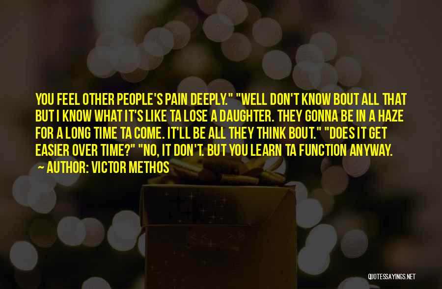 Victor Methos Quotes: You Feel Other People's Pain Deeply. Well Don't Know Bout All That But I Know What It's Like Ta Lose