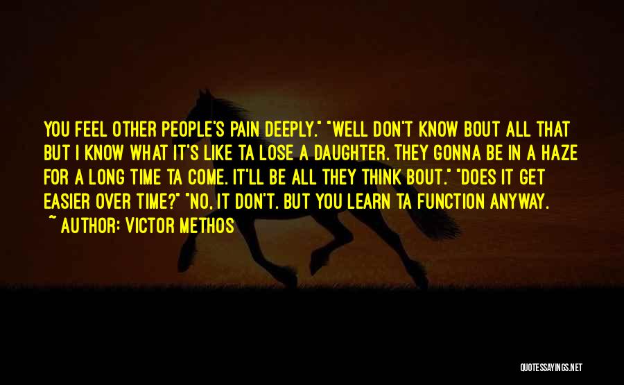 Victor Methos Quotes: You Feel Other People's Pain Deeply. Well Don't Know Bout All That But I Know What It's Like Ta Lose