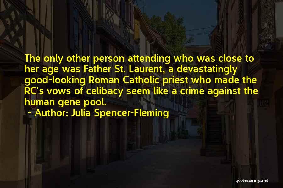 Julia Spencer-Fleming Quotes: The Only Other Person Attending Who Was Close To Her Age Was Father St. Laurent, A Devastatingly Good-looking Roman Catholic