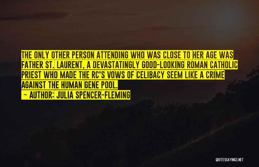 Julia Spencer-Fleming Quotes: The Only Other Person Attending Who Was Close To Her Age Was Father St. Laurent, A Devastatingly Good-looking Roman Catholic