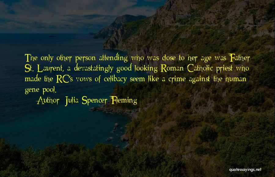 Julia Spencer-Fleming Quotes: The Only Other Person Attending Who Was Close To Her Age Was Father St. Laurent, A Devastatingly Good-looking Roman Catholic