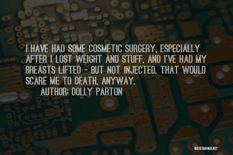 Dolly Parton Quotes: I Have Had Some Cosmetic Surgery, Especially After I Lost Weight And Stuff, And I've Had My Breasts Lifted -