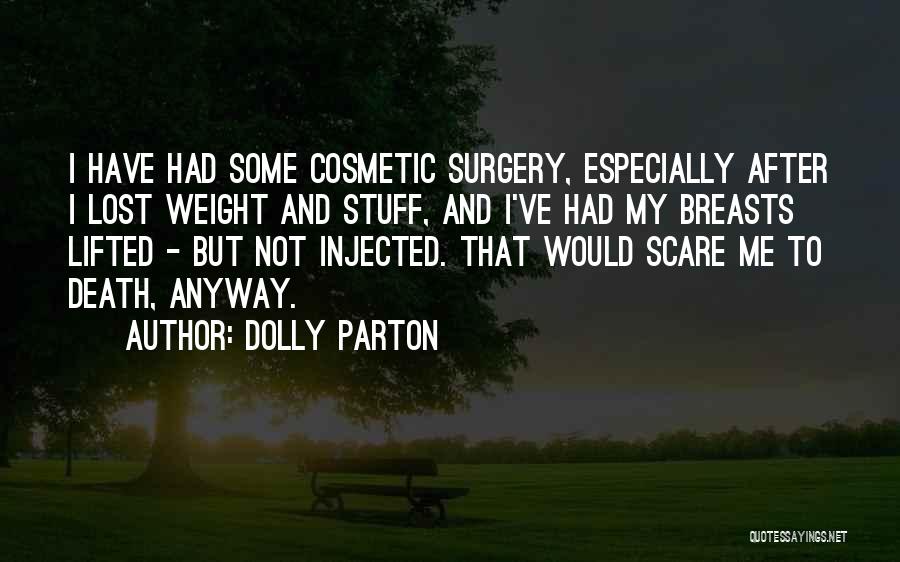 Dolly Parton Quotes: I Have Had Some Cosmetic Surgery, Especially After I Lost Weight And Stuff, And I've Had My Breasts Lifted -