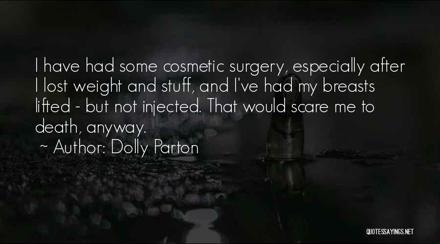 Dolly Parton Quotes: I Have Had Some Cosmetic Surgery, Especially After I Lost Weight And Stuff, And I've Had My Breasts Lifted -