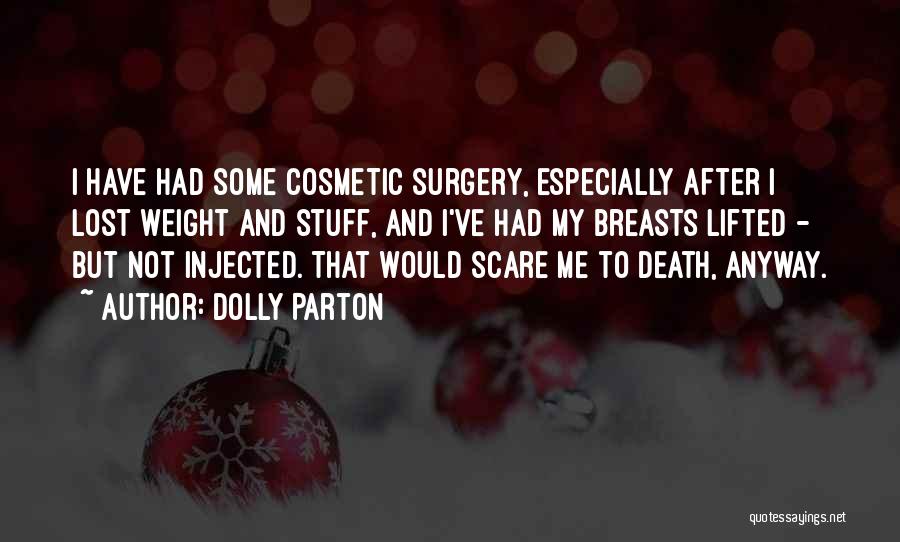 Dolly Parton Quotes: I Have Had Some Cosmetic Surgery, Especially After I Lost Weight And Stuff, And I've Had My Breasts Lifted -