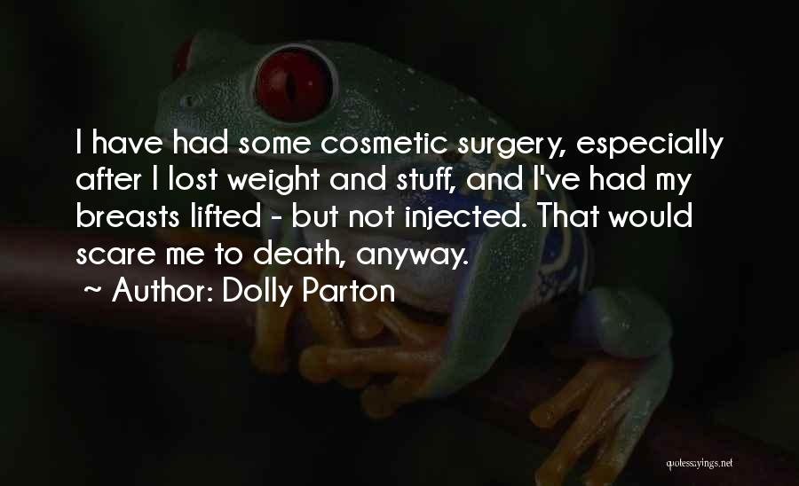 Dolly Parton Quotes: I Have Had Some Cosmetic Surgery, Especially After I Lost Weight And Stuff, And I've Had My Breasts Lifted -