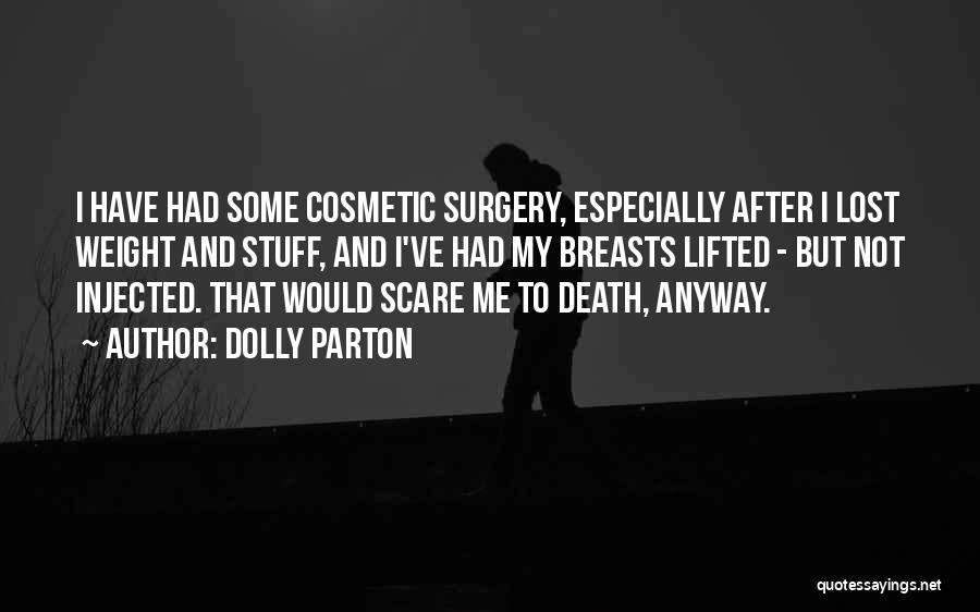 Dolly Parton Quotes: I Have Had Some Cosmetic Surgery, Especially After I Lost Weight And Stuff, And I've Had My Breasts Lifted -