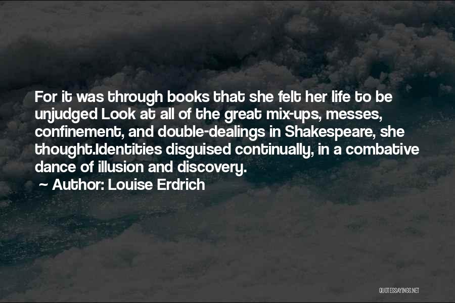 Louise Erdrich Quotes: For It Was Through Books That She Felt Her Life To Be Unjudged Look At All Of The Great Mix-ups,