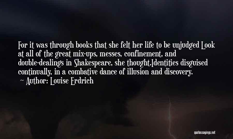 Louise Erdrich Quotes: For It Was Through Books That She Felt Her Life To Be Unjudged Look At All Of The Great Mix-ups,