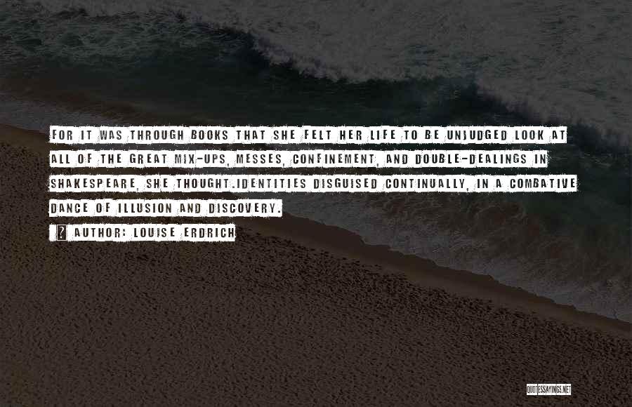 Louise Erdrich Quotes: For It Was Through Books That She Felt Her Life To Be Unjudged Look At All Of The Great Mix-ups,