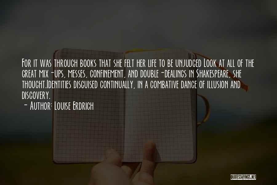 Louise Erdrich Quotes: For It Was Through Books That She Felt Her Life To Be Unjudged Look At All Of The Great Mix-ups,