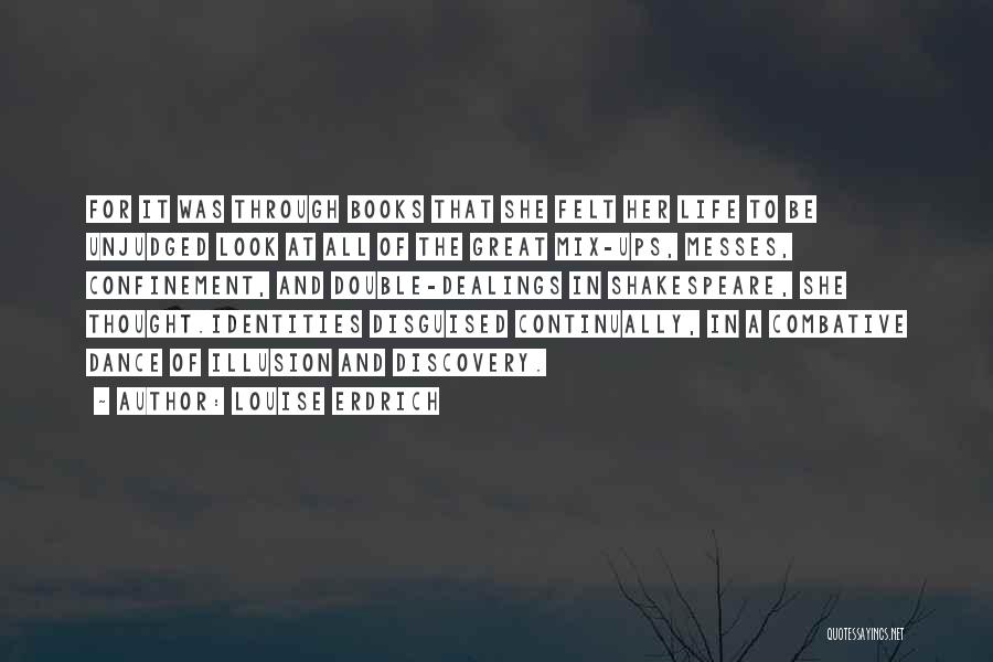 Louise Erdrich Quotes: For It Was Through Books That She Felt Her Life To Be Unjudged Look At All Of The Great Mix-ups,