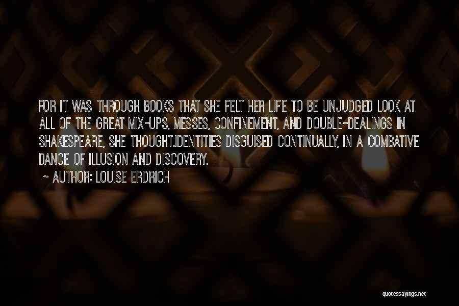 Louise Erdrich Quotes: For It Was Through Books That She Felt Her Life To Be Unjudged Look At All Of The Great Mix-ups,