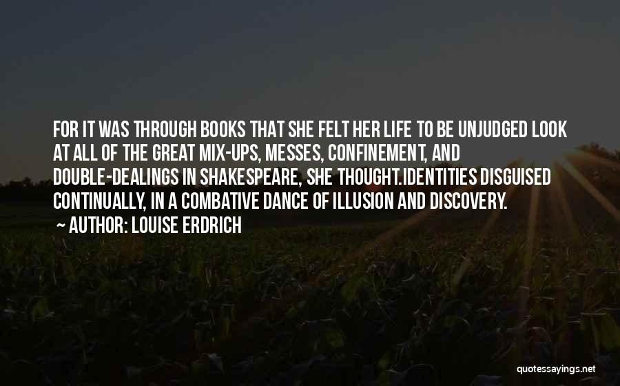 Louise Erdrich Quotes: For It Was Through Books That She Felt Her Life To Be Unjudged Look At All Of The Great Mix-ups,