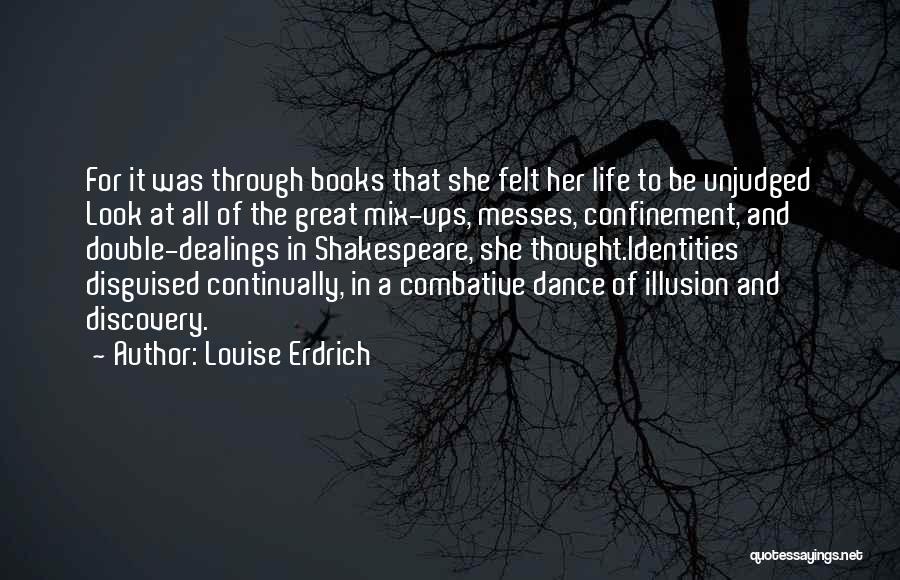 Louise Erdrich Quotes: For It Was Through Books That She Felt Her Life To Be Unjudged Look At All Of The Great Mix-ups,