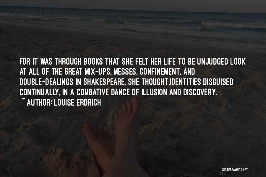 Louise Erdrich Quotes: For It Was Through Books That She Felt Her Life To Be Unjudged Look At All Of The Great Mix-ups,