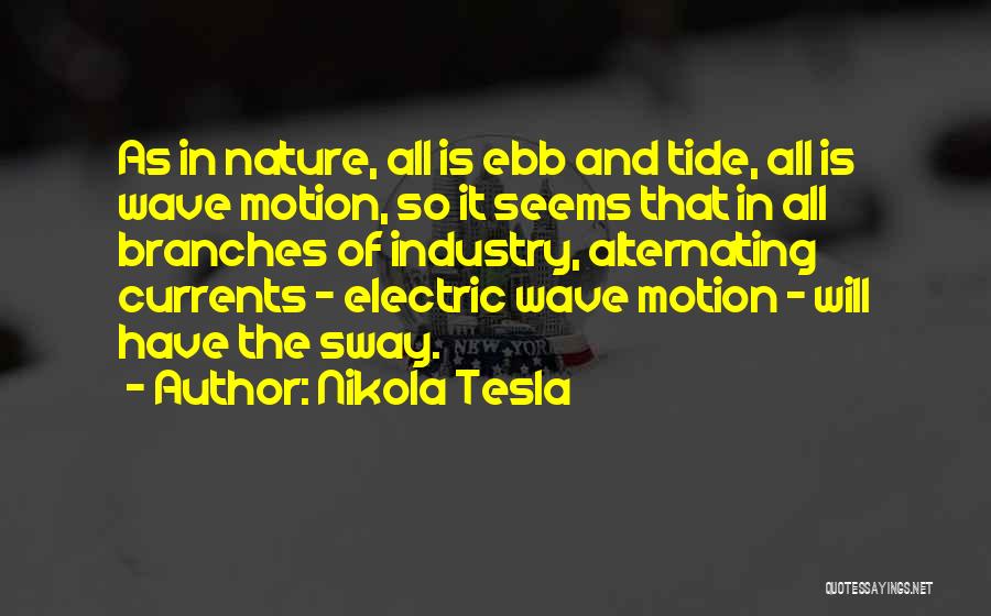 Nikola Tesla Quotes: As In Nature, All Is Ebb And Tide, All Is Wave Motion, So It Seems That In All Branches Of