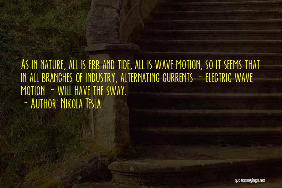 Nikola Tesla Quotes: As In Nature, All Is Ebb And Tide, All Is Wave Motion, So It Seems That In All Branches Of