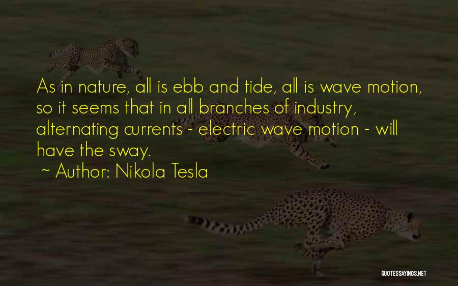 Nikola Tesla Quotes: As In Nature, All Is Ebb And Tide, All Is Wave Motion, So It Seems That In All Branches Of