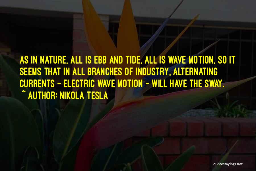 Nikola Tesla Quotes: As In Nature, All Is Ebb And Tide, All Is Wave Motion, So It Seems That In All Branches Of