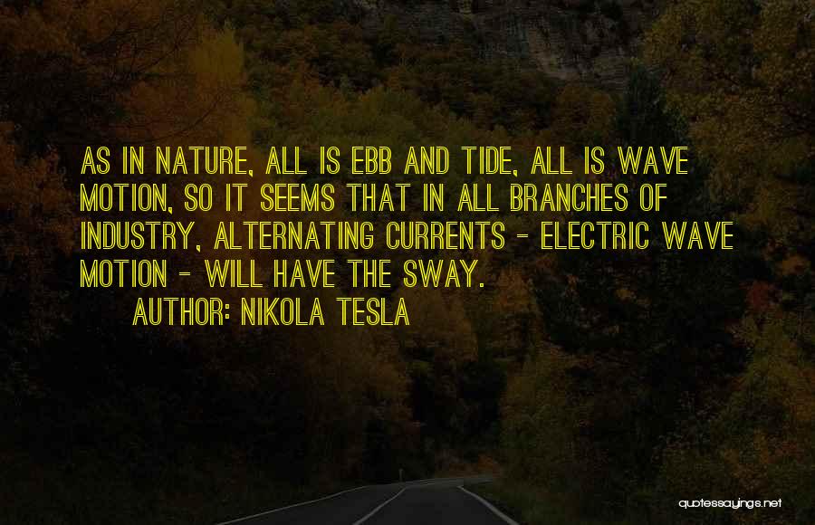 Nikola Tesla Quotes: As In Nature, All Is Ebb And Tide, All Is Wave Motion, So It Seems That In All Branches Of