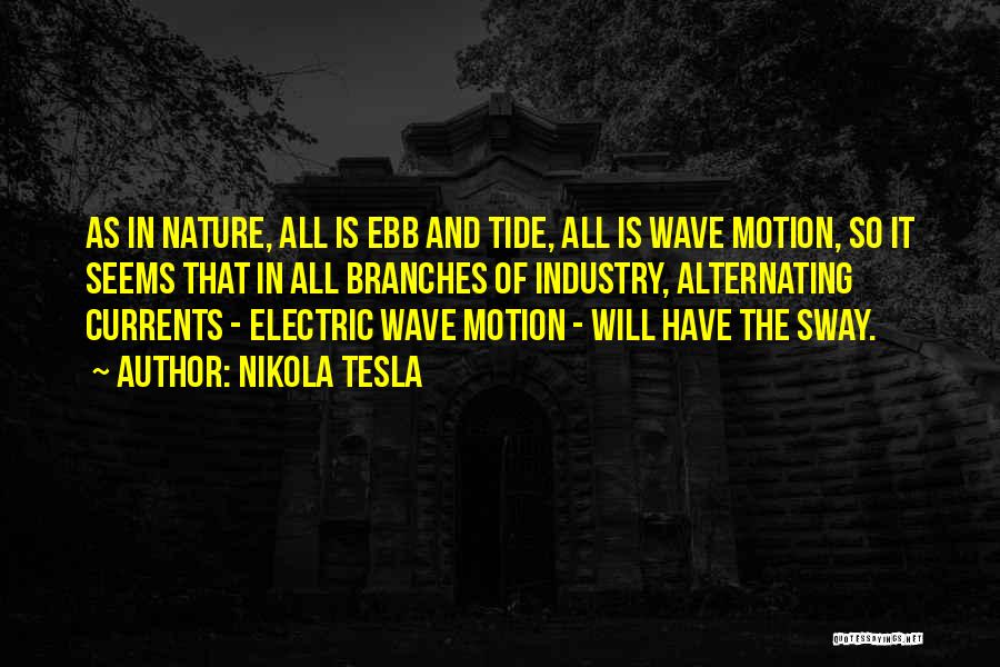Nikola Tesla Quotes: As In Nature, All Is Ebb And Tide, All Is Wave Motion, So It Seems That In All Branches Of