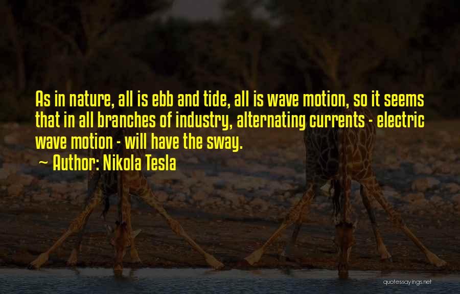 Nikola Tesla Quotes: As In Nature, All Is Ebb And Tide, All Is Wave Motion, So It Seems That In All Branches Of