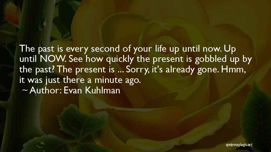 Evan Kuhlman Quotes: The Past Is Every Second Of Your Life Up Until Now. Up Until Now. See How Quickly The Present Is