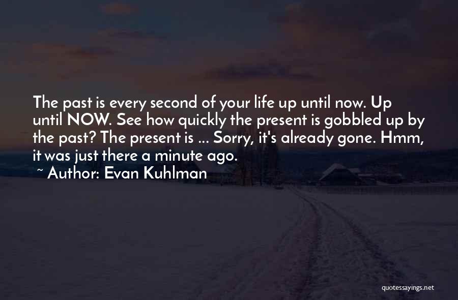 Evan Kuhlman Quotes: The Past Is Every Second Of Your Life Up Until Now. Up Until Now. See How Quickly The Present Is