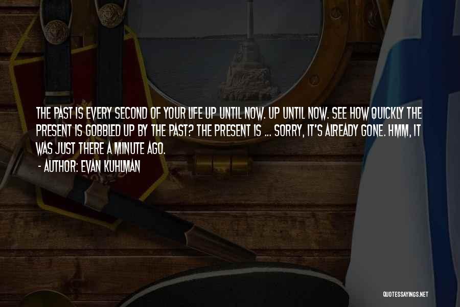 Evan Kuhlman Quotes: The Past Is Every Second Of Your Life Up Until Now. Up Until Now. See How Quickly The Present Is