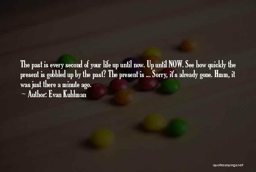 Evan Kuhlman Quotes: The Past Is Every Second Of Your Life Up Until Now. Up Until Now. See How Quickly The Present Is