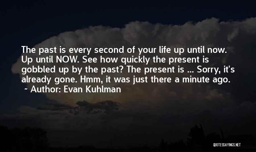 Evan Kuhlman Quotes: The Past Is Every Second Of Your Life Up Until Now. Up Until Now. See How Quickly The Present Is