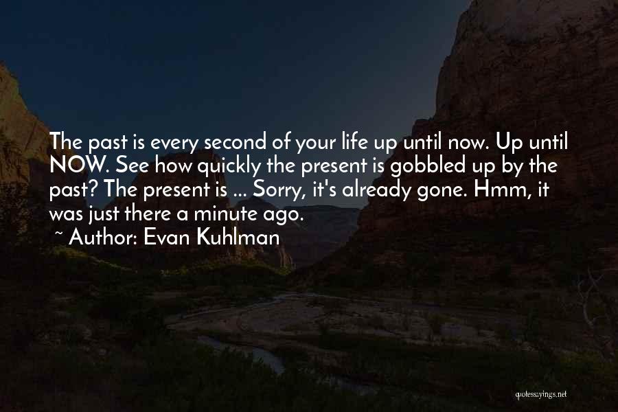 Evan Kuhlman Quotes: The Past Is Every Second Of Your Life Up Until Now. Up Until Now. See How Quickly The Present Is