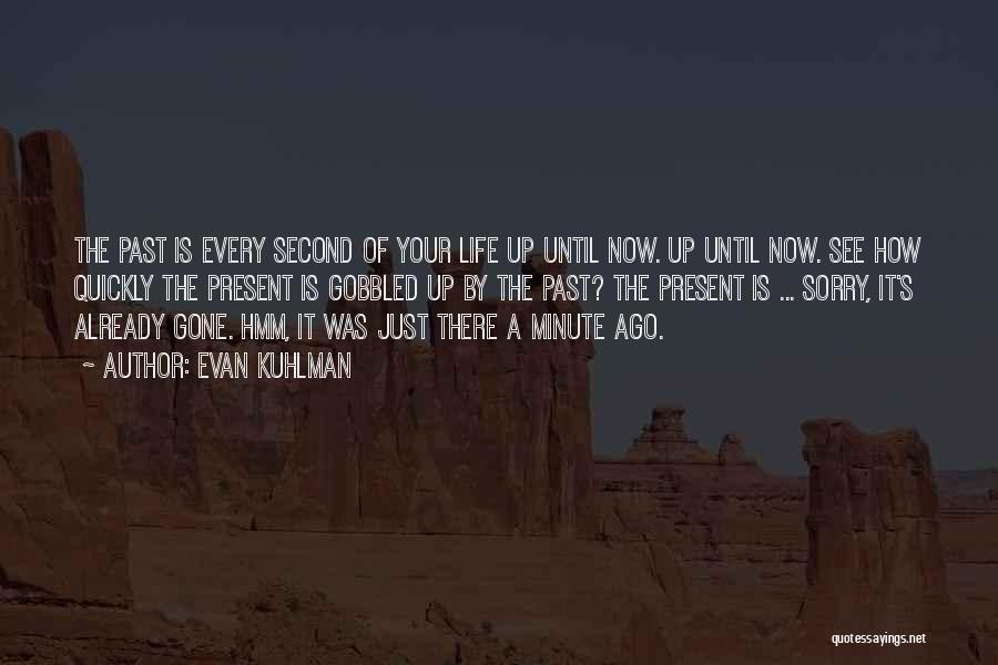 Evan Kuhlman Quotes: The Past Is Every Second Of Your Life Up Until Now. Up Until Now. See How Quickly The Present Is