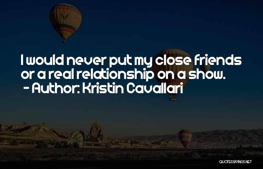 Kristin Cavallari Quotes: I Would Never Put My Close Friends Or A Real Relationship On A Show.