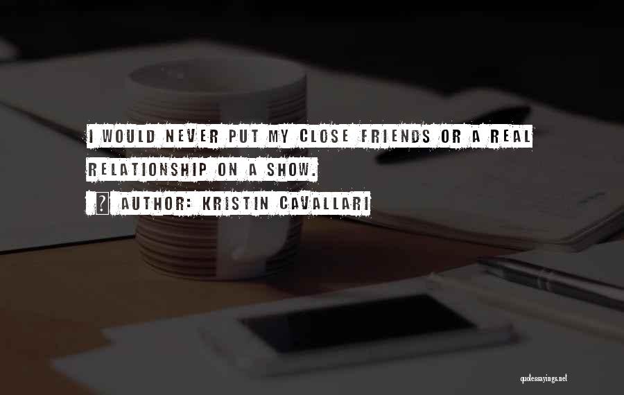 Kristin Cavallari Quotes: I Would Never Put My Close Friends Or A Real Relationship On A Show.
