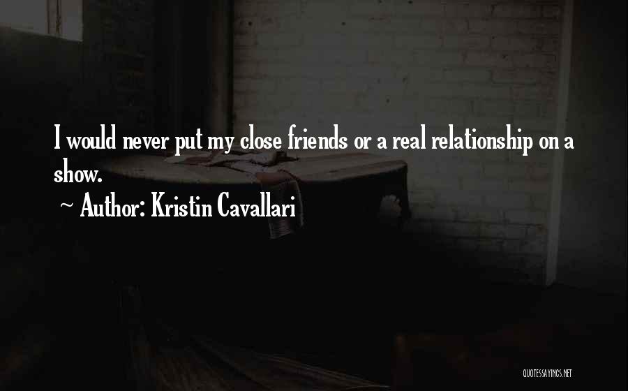 Kristin Cavallari Quotes: I Would Never Put My Close Friends Or A Real Relationship On A Show.