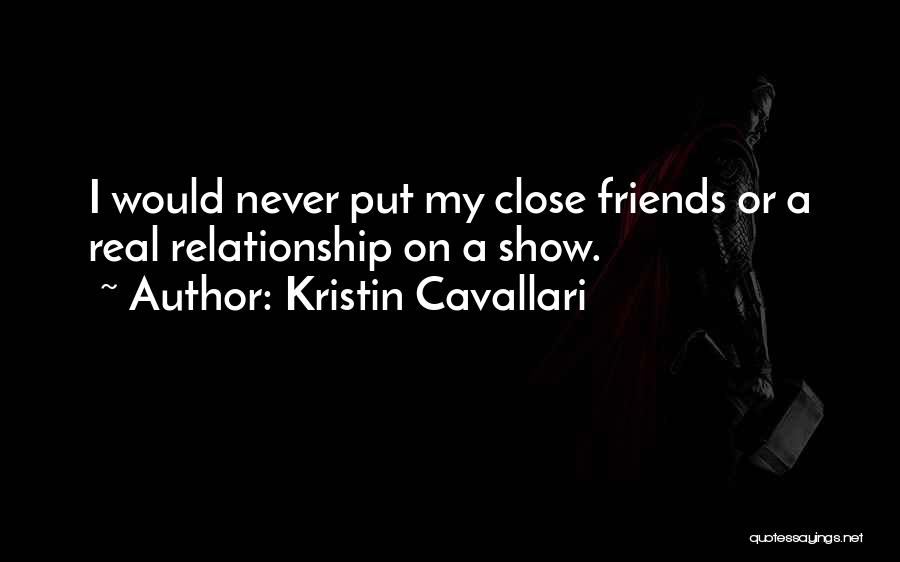 Kristin Cavallari Quotes: I Would Never Put My Close Friends Or A Real Relationship On A Show.