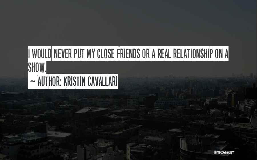 Kristin Cavallari Quotes: I Would Never Put My Close Friends Or A Real Relationship On A Show.