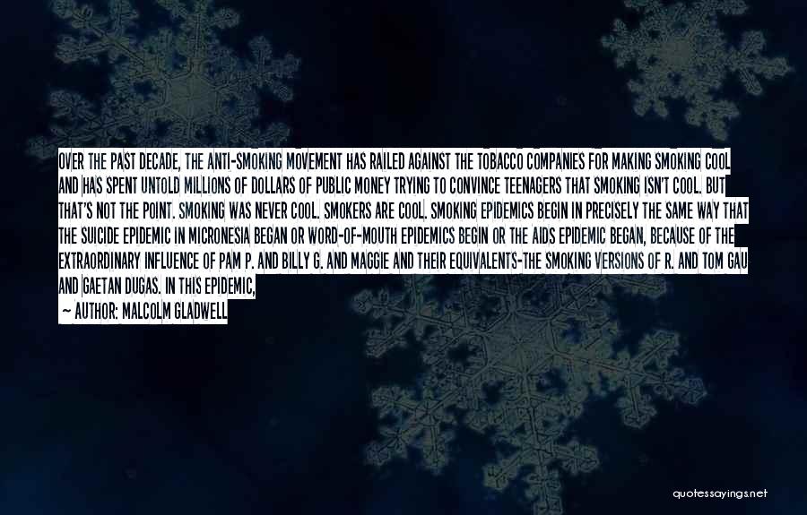 Malcolm Gladwell Quotes: Over The Past Decade, The Anti-smoking Movement Has Railed Against The Tobacco Companies For Making Smoking Cool And Has Spent