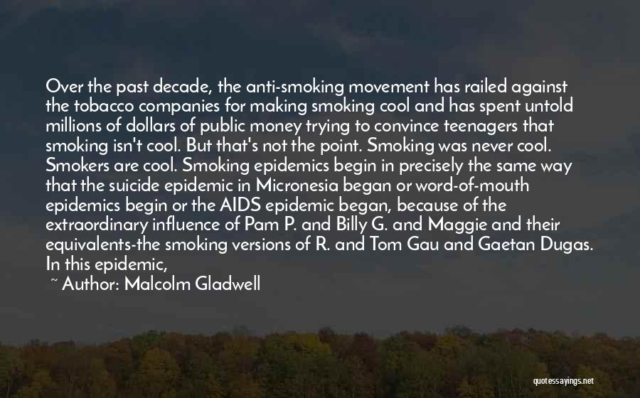 Malcolm Gladwell Quotes: Over The Past Decade, The Anti-smoking Movement Has Railed Against The Tobacco Companies For Making Smoking Cool And Has Spent