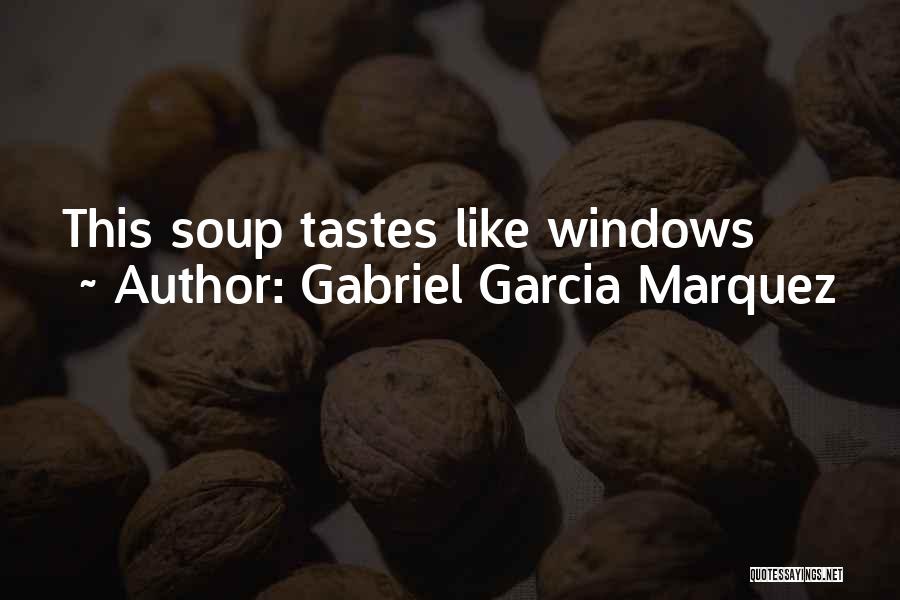 Gabriel Garcia Marquez Quotes: This Soup Tastes Like Windows